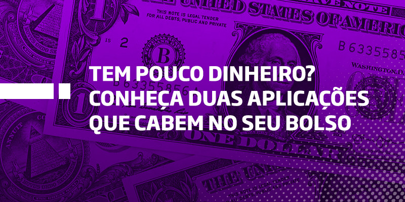 Tem pouco dinheiro Conheça duas aplicações que cabem no seu bolso Os